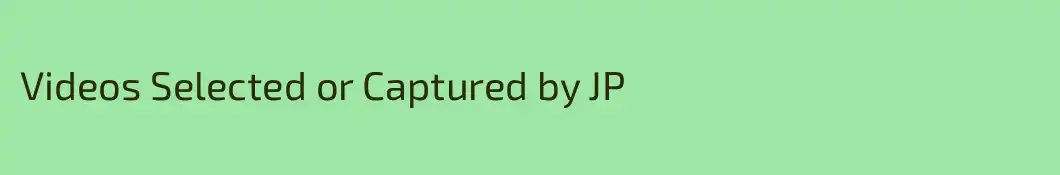 Videos Selected or Captured by JP